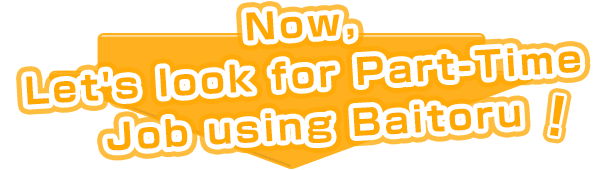 Now, Let's look for Part-Time Job using Baitoru!